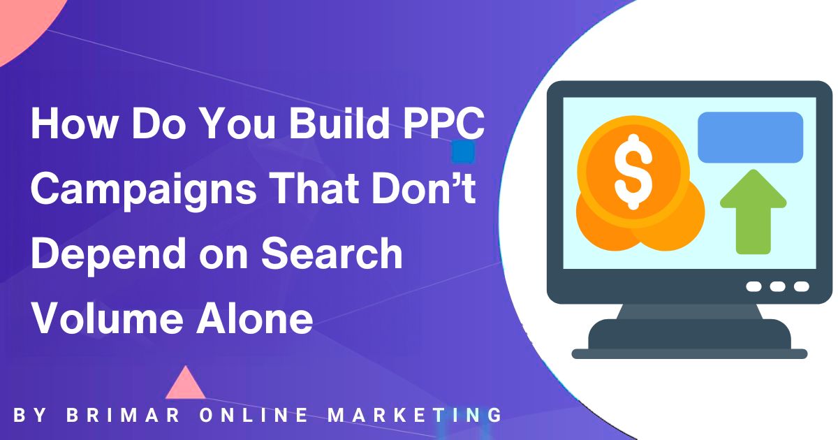 How to Build PPC Campaigns That Don’t Depend on Search Volume Alone