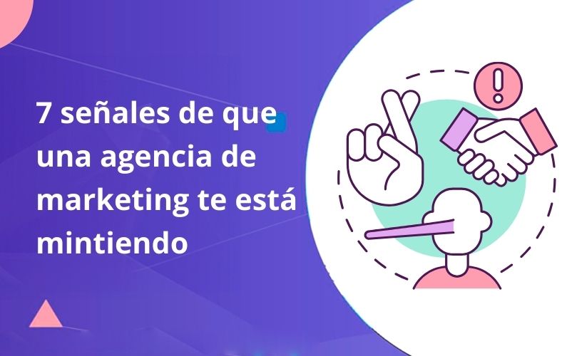 7 señales de que una agencia de marketing te está mintiendo