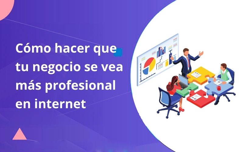 Cómo hacer que tu negocio se vea más profesional en internet