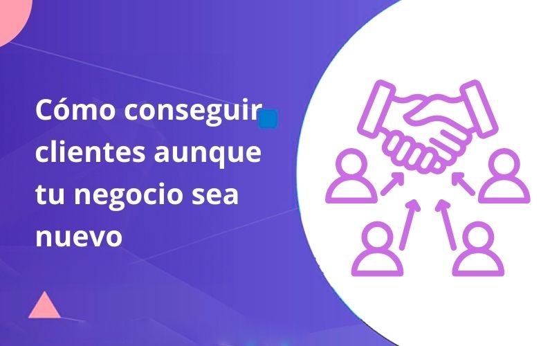 Cómo conseguir clientes aunque tu negocio sea nuevo