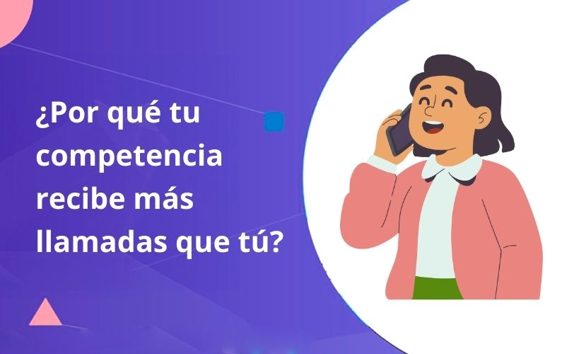 ¿Por qué tu competencia recibe más llamadas que tú?
