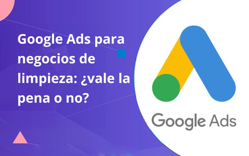 google ads para negocios de limpieza vale la pena o no