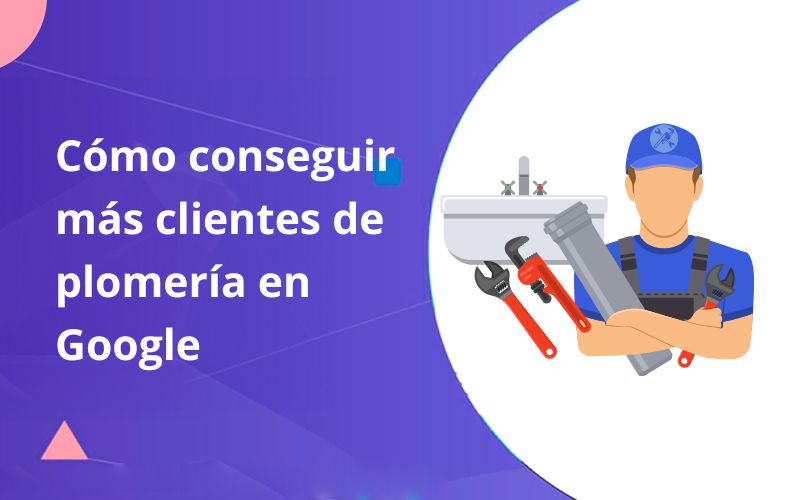 Cómo conseguir más clientes de plomería en Google