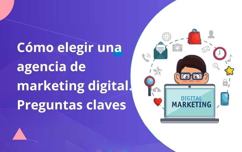 Cómo elegir una agencia de marketing digital. preguntas claves antes de contratar