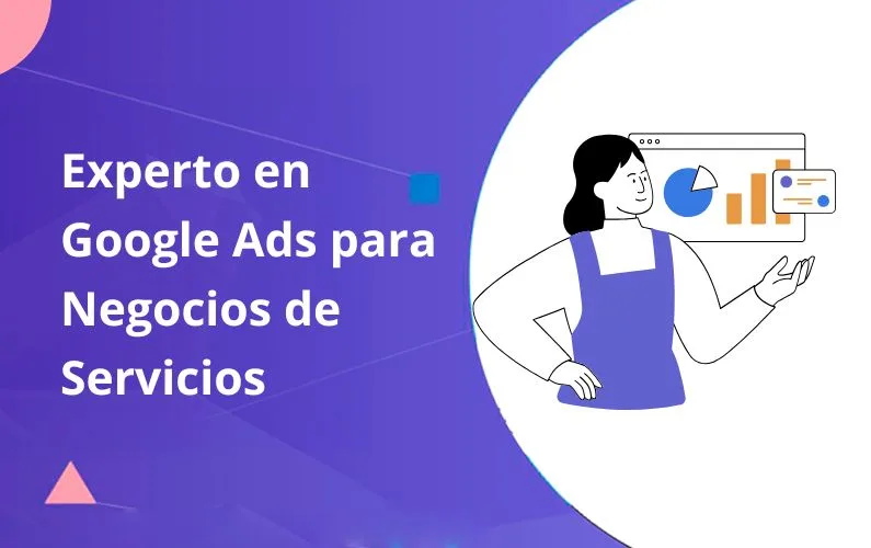 Experto en Google Ads para Negocios de Servicios. lo que debes saber