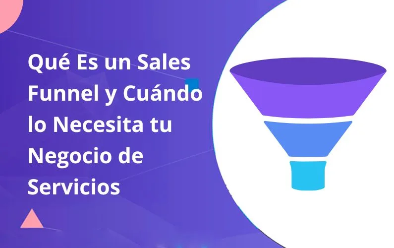 Qué Es un Sales Funnel y Cuándo lo Necesita tu Negocio de Servicios