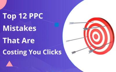 Top 12 PPC Mistakes That Are Costing You Clicks (And How to Fix Them)