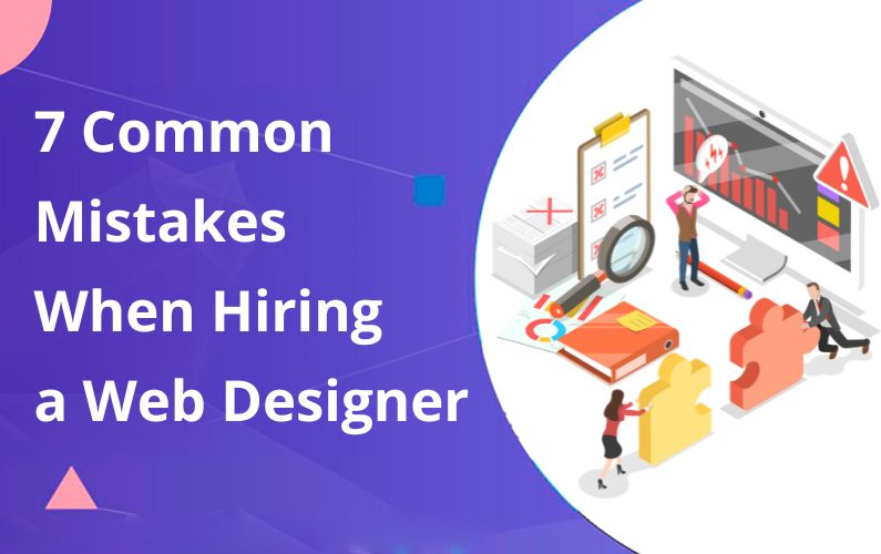 7 Common Mistakes When Hiring a Web Designer to Avoid