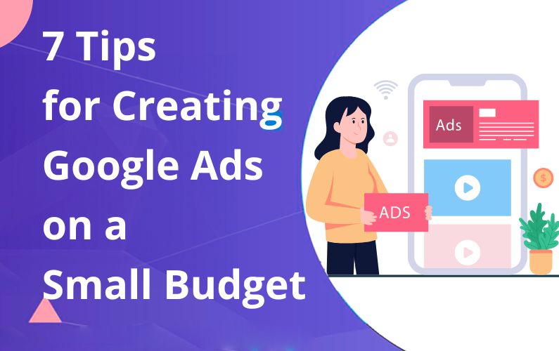 7 Tips for Creating Effective Google Ads on a Small Budget