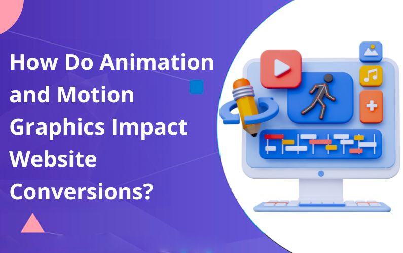 How Do Animation and Motion Graphics Impact Website Conversions?