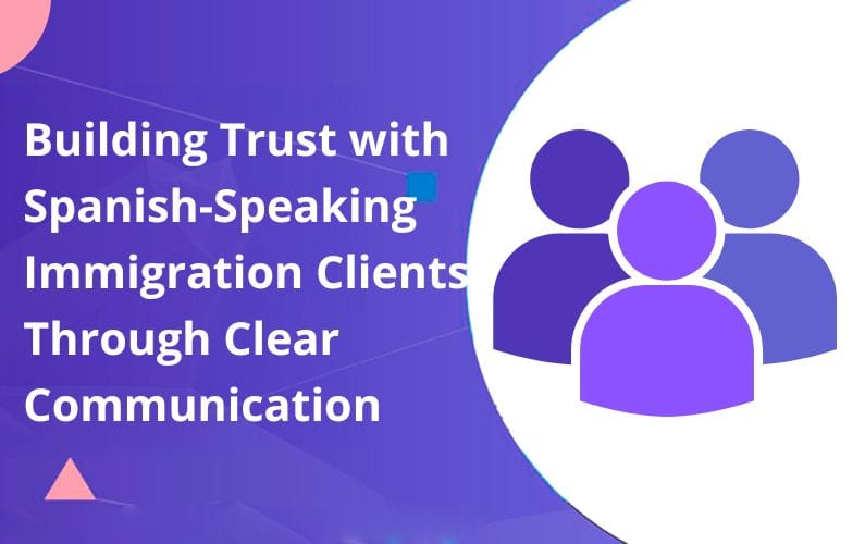 Building Trust with Spanish-Speaking Immigration Clients Through Clear Communication