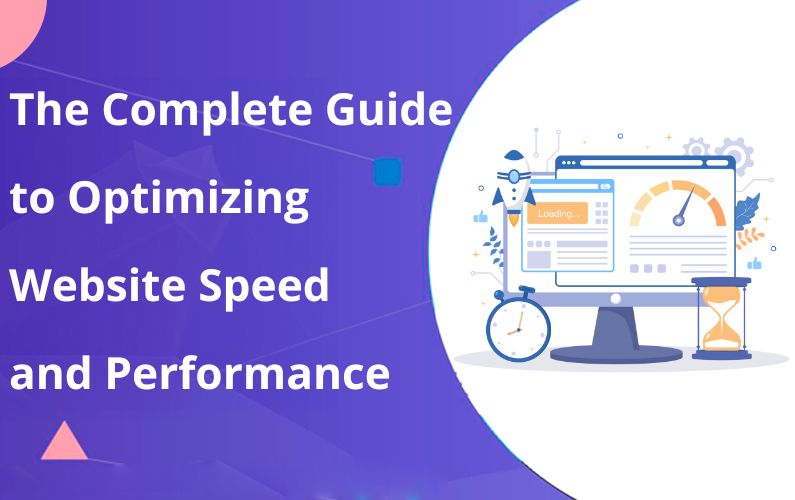 The Complete Guide to Optimizing Website Speed and Performance