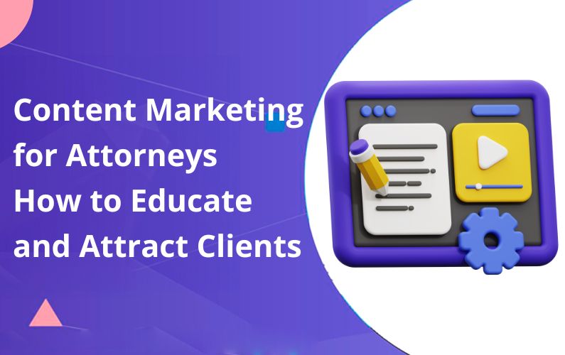 Content Marketing for Attorneys. How to Educate and Attract Clients