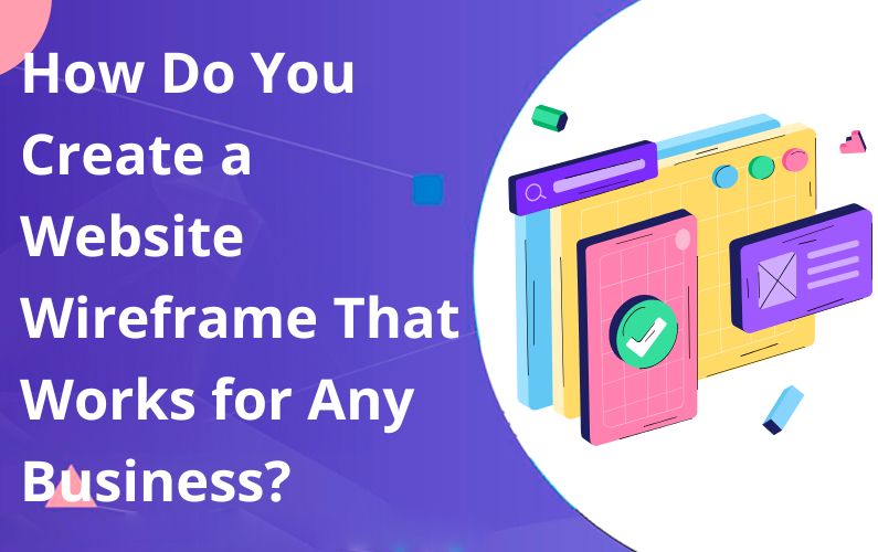 How Do You Create a Website Wireframe That Works for Any Business?