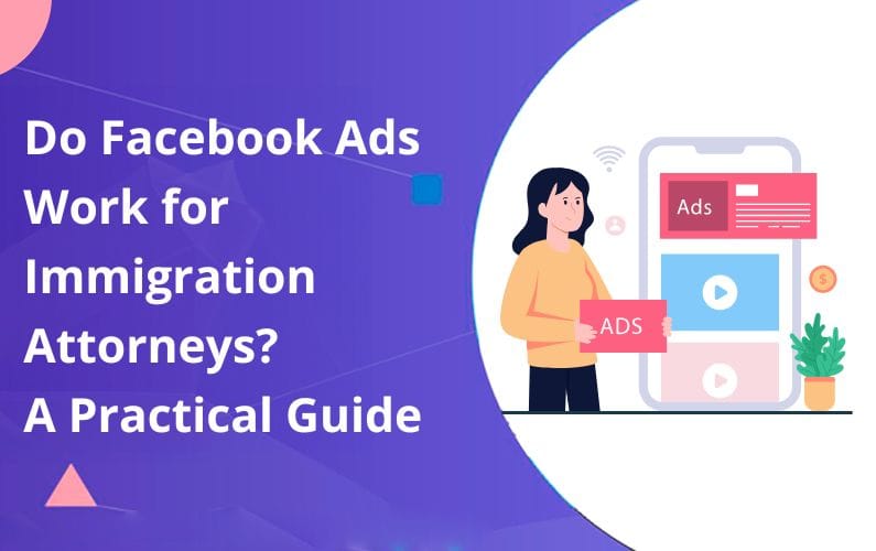 Do Facebook Ads Work for Immigration Attorneys? A Practical Guide