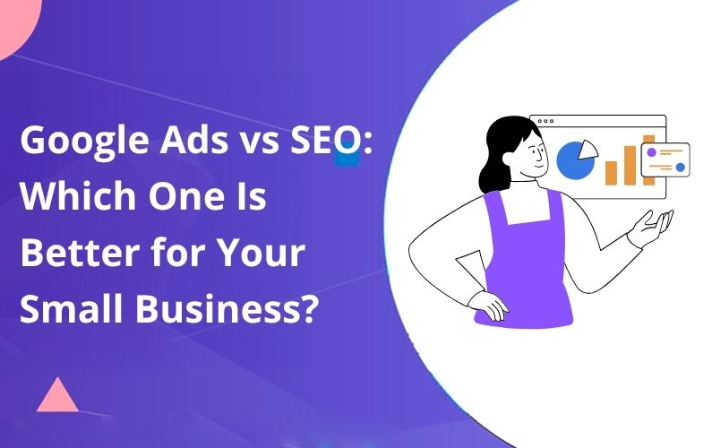 Google Ads vs SEO: Which One Is Better for Your Small Business?