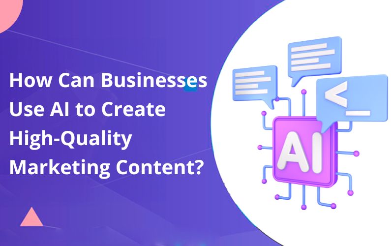 How Can Businesses Use AI to Create High-Quality Marketing Content?