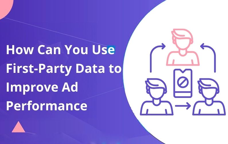 How Can You Use First-Party Data to Improve Ad Performance After Google’s Privacy Updates?