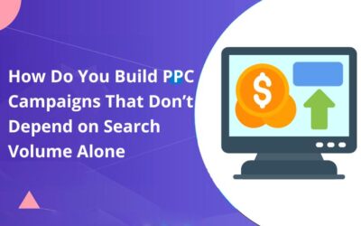How Do You Build PPC Campaigns That Don’t Depend on Search Volume Alone?