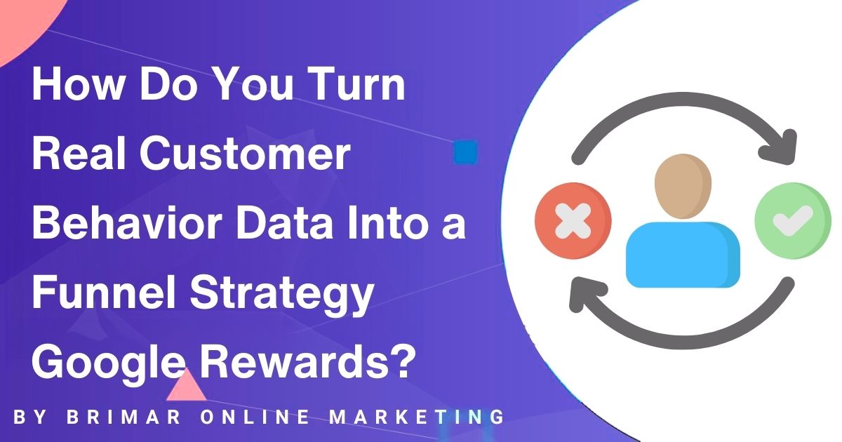 How Do You Turn Real Customer Behavior Data Into a Funnel Strategy Google Rewards