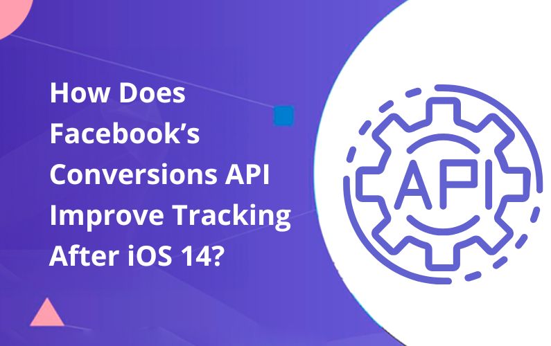How Does Facebook’s Conversions API Improve Tracking After iOS 14?
