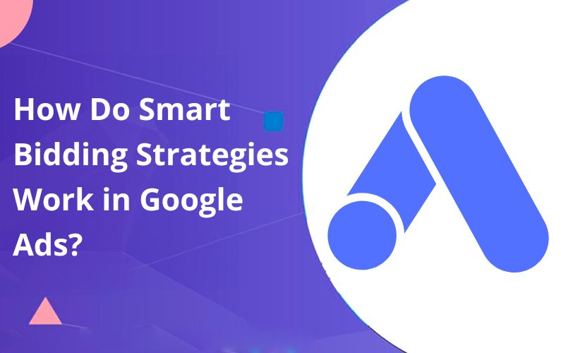 How Do Smart Bidding Strategies Work in Google Ads?