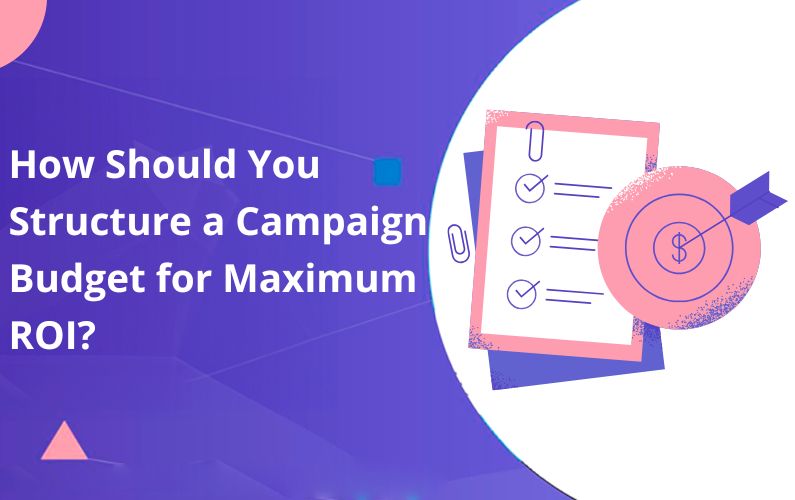 How Should You Structure a Campaign Budget for Maximum ROI?