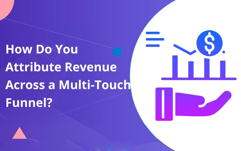 How Do You Attribute Revenue Across a Multi-Touch Funnel?