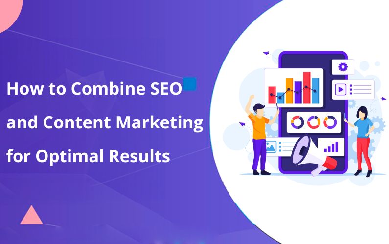 How to Combine SEO and Content Marketing for Optimal Results