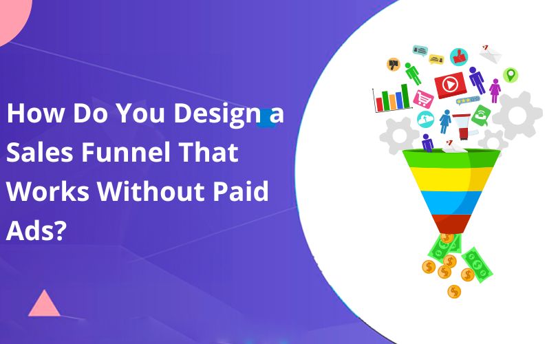 How Do You Design a Sales Funnel That Works Without Paid Ads?