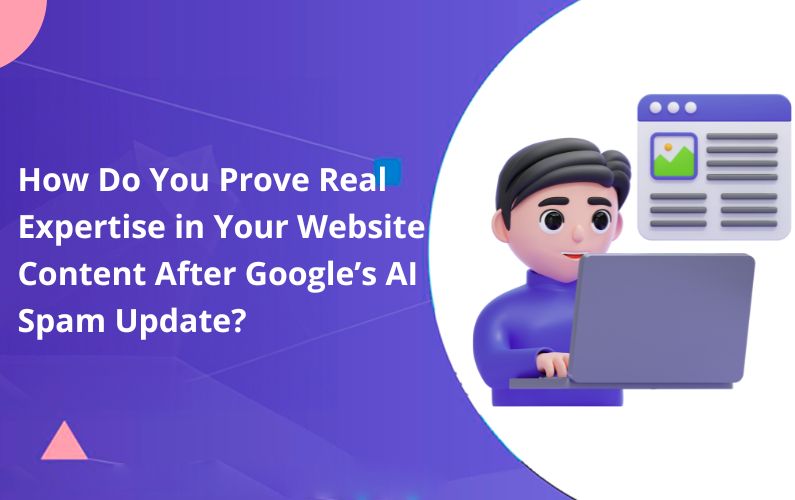 How Do You Prove Real Expertise in Your Website Content After Google’s AI Spam Update?