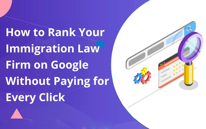How to Rank Your Immigration Law Firm on Google Without Paying for Every Click