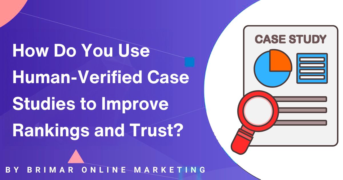 How to Use Human-Verified Case Studies to Improve Rankings and Trust