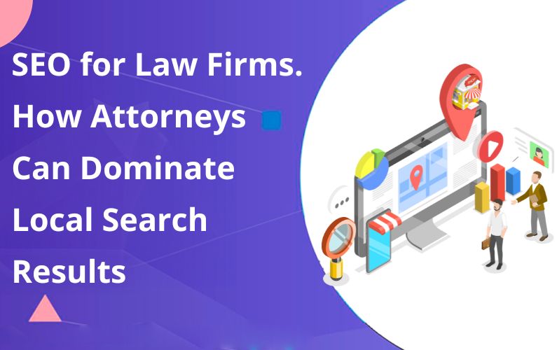 SEO for Law Firms. How Attorneys Can Dominate Local Search Results
