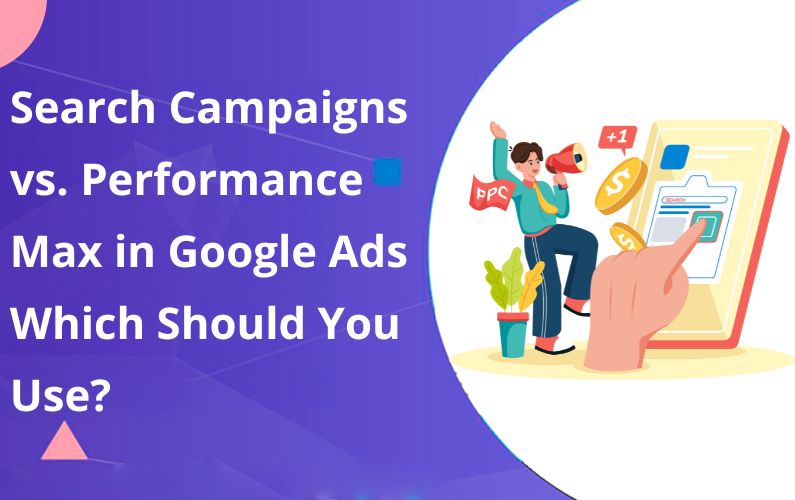 Search Campaigns vs. Performance Max in Google Ads. Which Should You Use?