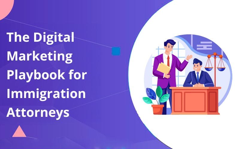 The Digital Marketing Playbook for Immigration Attorneys