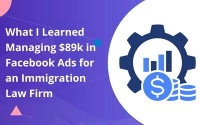 What I Learned Managing $89,000 in Facebook Ads for an Immigration Law Firm