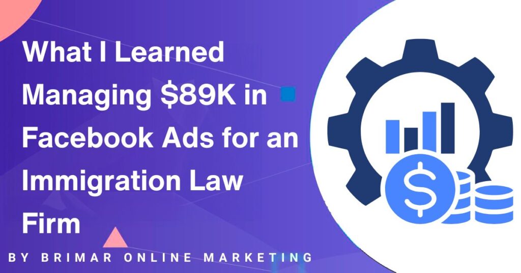 What I Learned Managing $89,000 in Facebook Ads for an Immigration Law Firm
