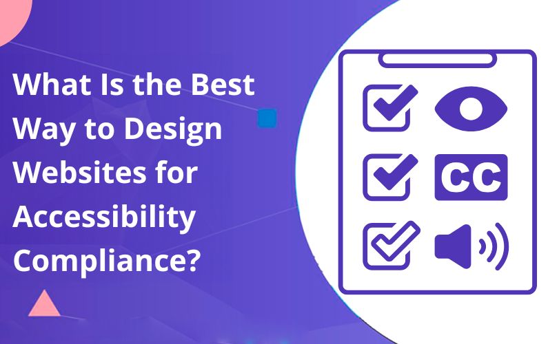 What Is the Best Way to Design Websites for Accessibility Compliance?