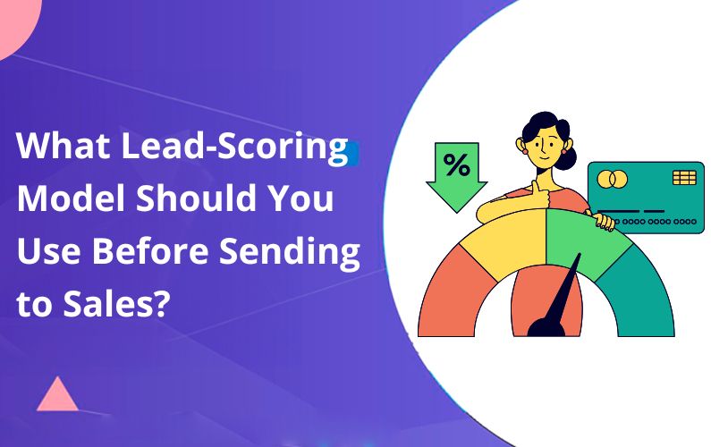 What Lead-Scoring Model Should You Use Before Sending to Sales?
