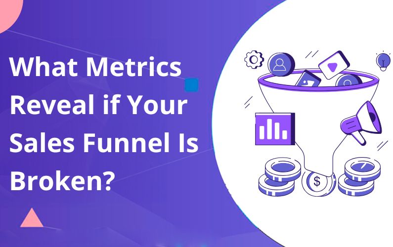 What Metrics Reveal if Your Sales Funnel Is Broken?