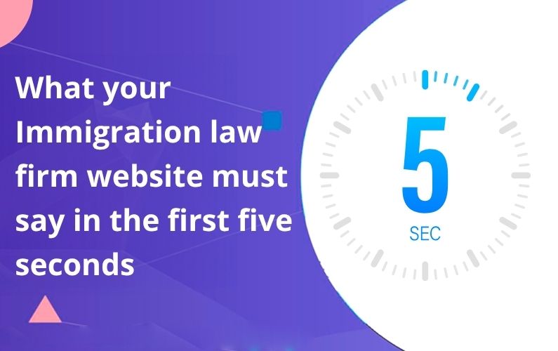 What Your Immigration Law Firm Website Must Say in the First 5 Seconds