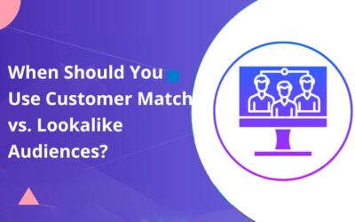 When Should You Use Customer Match vs. Lookalike Audiences?