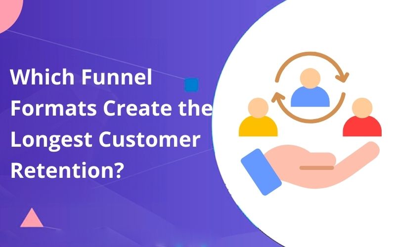 Which Funnel Formats Create the Longest Customer Retention After Google’s Trust Shift?