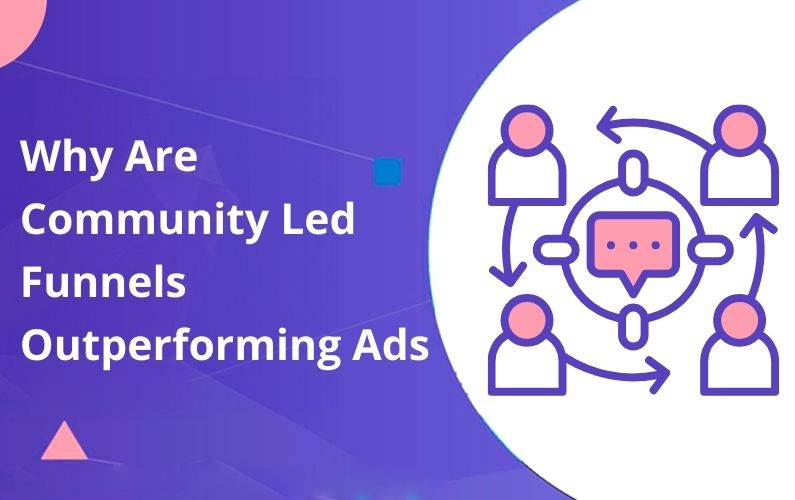 Why Are Community Led Funnels Outperforming Ads in 2026 and How Do You Build One?