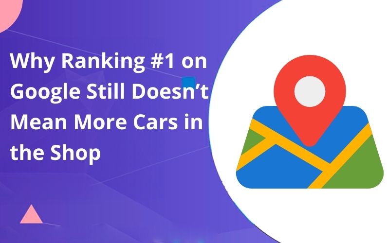 Why Ranking #1 on Google Still Doesn’t Mean More Cars in the Shop