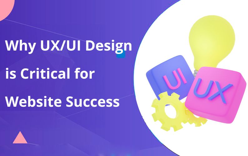 Why UX/UI Design is Critical for Website Success