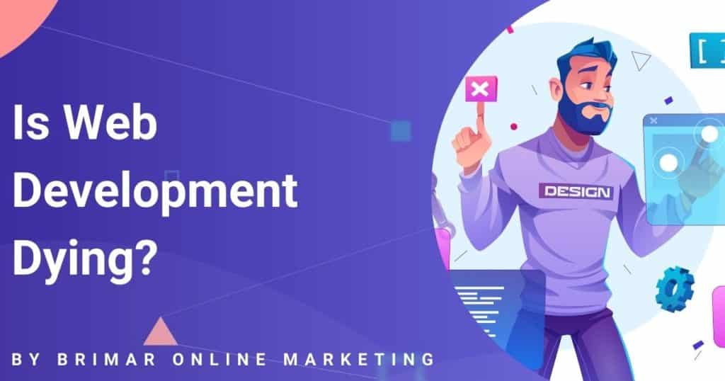 Is Web Development Dying? (Here is What You Must Know) Brimar Online