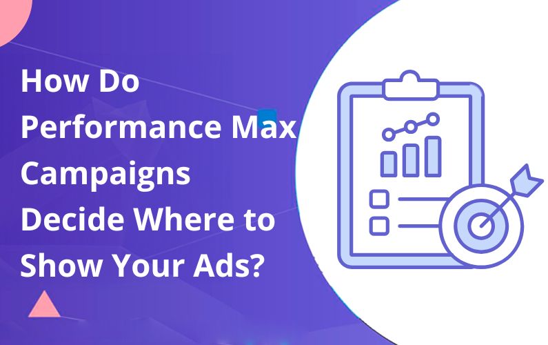 How Do Performance Max Campaigns Decide Where to Show Your Ads?